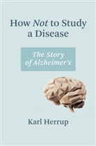 Karl Herrup - How Not to Study a Disease