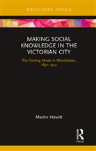 Martin Hewitt, Martin (Anglia Ruskin University Hewitt, Hewitt Martin - Making Social Knowledge in the Victorian City