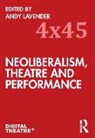 Andy Lavender, Andy Lavender, Lavender Andy - Neoliberalism, Theatre and Performance