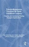 Leland Jen, Julie Kurtz, Jen Leland, Sarah Nadiv, Julie Nicholson, Julie (Mills College Nicholson... - Trauma-Responsive Practices for Early Childhood Leaders