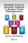 A. Ravi Ravindran, A. Ravi (Pennsylvania State University Ravindran, A Ravi Ravindran, A. Ravi Ravindran, Ravindran A. Ravi - Multiple Criteria Decision Making in Supply Chain Management