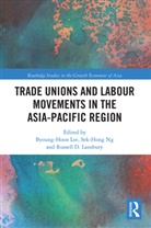 Byoung-Hoon Sek-Hong Lee, Russell Lansbury, Russell D. Lansbury, Byoung-Hoon Lee, Sek-Hong Ng, Ng Sek-Hong - Trade Unions and Labour Movements in the Asia-Pacific Region