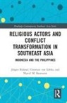 Benedicto Bacani, Marcel Baumann, Marcel M. Baumann, Christian von Lübke, Tonny L. Pariela, Jurgen Von Lubke Ruland... - Religious Actors and Conflict Transformation in Southeast Asia