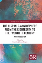 Graciela Iglesias-Rogers, Graciela (University of Wincheste Iglesias-Rogers, Graciela Iglesias-Rogers - Hispanic-Anglosphere From the Eighteenth to the Twentieth Century