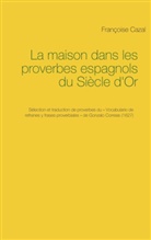Françoise Cazal - La maison dans les proverbes espagnols du Siècle d'Or