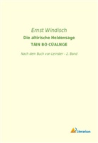 Erns Windisch, Ernst Windisch - Die altirische Heldensage TÁIN BÓ CÚALNGE