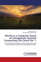 Parameswara Achutha Kurup, Ravikumar Kurup - World as a Computer Game of Intergalactic Quantal Computing Life Cloud Vol. 1