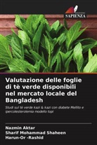 Nazmin Aktar, Harun-Or Rashid, Harun-Or -Rashid, Sharif Mohammad Shaheen - Valutazione delle foglie di tè verde disponibili nel mercato locale del Bangladesh