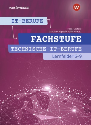 Jürgen Gratzke, Bernhard Hauser, Heiko Käppel, Heiko u a Käppel, Jens Kullin, Ingo Patett... - IT-Berufe - Fachstufe Technische IT-Berufe Lernfelder 6-9 Schulbuch
