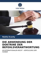 Nukila Evanty - DIE ANWENDUNG DER DOKTRINE DER BEFEHLSVERANTWORTUNG