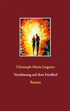 Christoph-Maria Liegener - Versöhnung auf dem Friedhof
