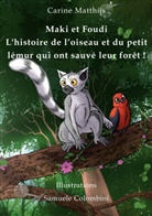 Carine Matthijs - Maki et Foudi - L'histoire de l'oiseau et du petit lémur qui ont sauvé leur forêt !