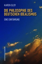 Karen Gloy - Die Philosophie des deutschen Idealismus