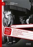 Felix Fuhg - London's Working-Class Youth and the Making of Post-Victorian Britain, 1958-1971