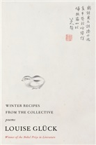 Louise Glück - Winter Recipes From the Collective