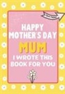 The Life Graduate Publishing Group - Happy Mother's Day Mum - I Wrote This Book For You