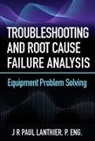 J.R. Paul Lanthier, Jr Lanthier, Jr. Paul Lanthier, Paul Lanthier - Troubleshooting and Root Cause Failure Analysis