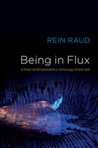 Raud, Rein Raud - Being in Flux - A Post-Anthropocentric Ontology of the Self