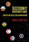 Ryan D. Griffiths - Secession and the Sovereignty Game