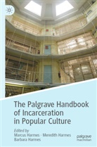 Barbara Harmes, Marcus Harmes, Meredit Harmes, Meredith Harmes - The Palgrave Handbook of Incarceration in Popular Culture