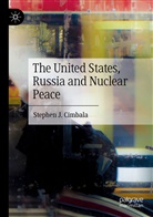 Stephen J Cimbala, Stephen J. Cimbala - The United States, Russia and Nuclear Peace