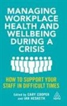 Cary Cooper, Ian Hesketh, Cary Cooper, Ian Hesketh, Hesketh Ian - Managing Workplace Health and Wellbeing during a Crisis