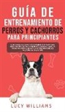 Lucy Williams - Guía de Entrenamiento de Perros y Cachorros Para Principiantes