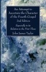 John James Tayler - An Attempt to Ascertain the Character of the Fourth Gospel, 2nd Edition