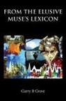Garry B. Grove - From the Elusive Muse's Lexicon