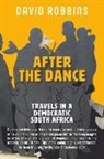 David Robbins - After the Dance: Travels in a Democratic South Africa