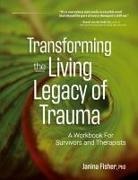 Janina Fisher, Fisher Janina Fisher - Transforming the Living Legacy of Trauma