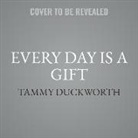 Tammy Duckworth, Tammy Duckworth - Every Day Is a Gift Lib/E: A Memoir (Audio book)