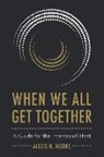 Alexis H. Moore - When We All Get Together: A Guide for the Intentional Host