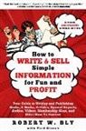 Robert W Bly, Robert W. Bly - How to Write and Sell Simple Information for Fun and Profit: Your Guide to Writing and Publishing Books, E-Books, Articles, Special Reports, Audios, V