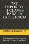 Excell La Fayette, Zina Curlee Paige - "yo" Importo: 11 CLAVES PARA LA EXCELENCIA: Guía Inspiradora de Revistas Para La Excelencia y el Éxito