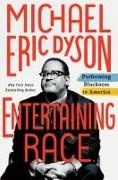 Michael Eric Dyson - Entertaining Race Performing Blackness in America
