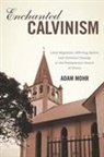 Adam Mohr - Enchanted Calvinism