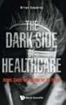 Brian Edwards, Brian Edwards, Brian (Univ Of Sheffield Edwards, Edwards Brian - Dark Side Of Healthcare, The: Issues, Cases, And Lessons For The Future