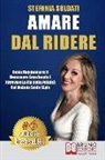 Stefania Soldati - Amare Dal Ridere: Come Raggiungere Il Benessere Emozionale e Ritrovare La Via Della Felicità Col Metodo Smile Style