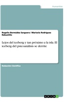 Rogelio Bermúdez Sarguera, Marisela Rodríguez Rebustillo - Lejos del iceberg y tan próximo a la isla. El iceberg del psicoanálisis se derrite