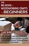 Luke Byrd - The Big Book of Woodworking Crafts for Beginners