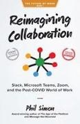 Phil Simon - Reimagining Collaboration Slack, Microsoft Teams, Zoom, and the Post-COVID World of Work