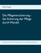Heidi Freistedt - Die Pflegeversicherung - die Sicherung der Pflege durch Wandel. Vom Konzept der Sorgenden Gemeinschaften in ambulanten Pflege- und Sorgestrukturen zum digitalen Selbstmanagement aus der Perspektive einer Brandenburger Kommune