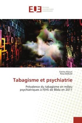 Fatma Alloun, Rosa Belkaid - Tabagisme et psychiatrie - Prévalence du tabagisme en milieu psychiatriques à l'EHS de Blida en 2011