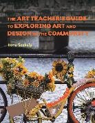 Ilona Szekely - The Art Teacher's Guide to Exploring Art and Design in the Community