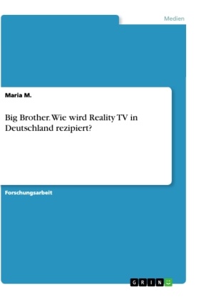 Maria M, Maria M. - Big Brother. Wie wird Reality TV in Deutschland rezipiert?