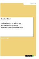 Christian Michel - Onlinehandel in selektiven Vertriebssystemen aus wettbewerbspolitischer Sicht