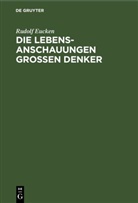Rudolf Eucken - Die Lebensanschauungen grossen Denker