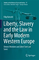 Filip Batselé - Liberty, Slavery and the Law in Early Modern Western Europe
