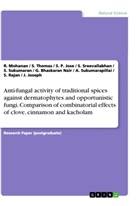 G. Bhaskaran Nair, Girishkumar Bhaskaran Nair, S. P. Jose, Svenia P. Jose, J. Joseph, Jobin Joseph... - Anti-fungal activity of traditional spices against dermatophytes and opportunistic fungi. Comparison of combinatorial effects of clove, cinnamon and kacholam